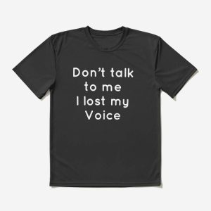 Dont Talk To Me T-shirt I Lost My Voice T-shirt
