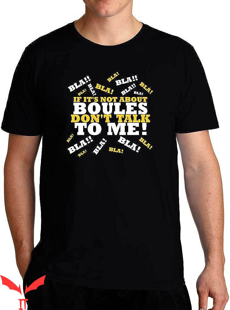Dont Talk To Me T-shirt If It's Not About Boules Dont Talk To Me Dont Talk To Me T-shirt If It's Not About Boules Dont Talk To Me