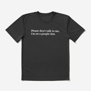 Dont Talk To Me T-shirt I’m On A People Fast T-shirt