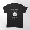 Dont Talk To Me T-shirt I’m Still Sleeping T-shirt