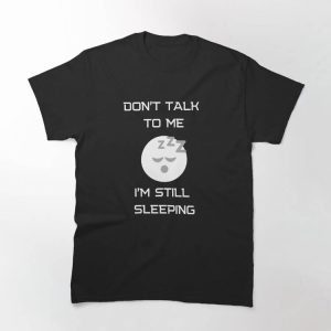 Dont Talk To Me T-shirt I’m Still Sleeping T-shirt