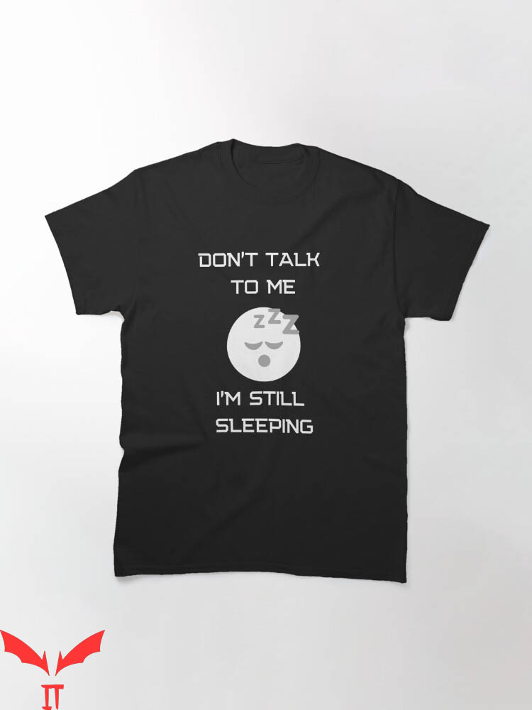 Dont Talk To Me T-shirt I'm Still Sleeping T-shirt Dont Talk To Me T-shirt I'm Still Sleeping T-shirt