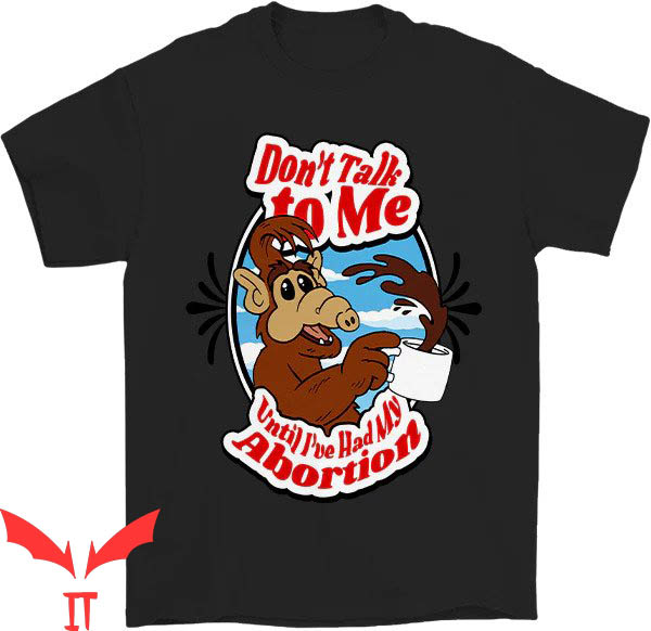 Dont Talk To Me T-shirt Until I've Had My Abortion T-shirt Dont Talk To Me T-shirt Until I've Had My Abortion T-shirt