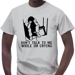 Dont Talk To Me T-shirt While I’m Crying T-shirt