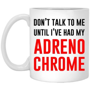 Don’t Talk To Me Until I’ve Had My Adrenochrome Mug