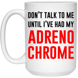 Don’t Talk To Me Until I’ve Had My Adrenochrome Mug