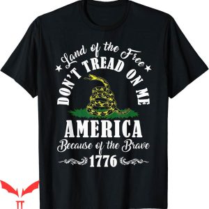 Dont Tread On Me T-Shirt Land Free American Because Of The