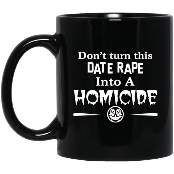 Don’t Turn This Date Rape Into A Homicide Mug