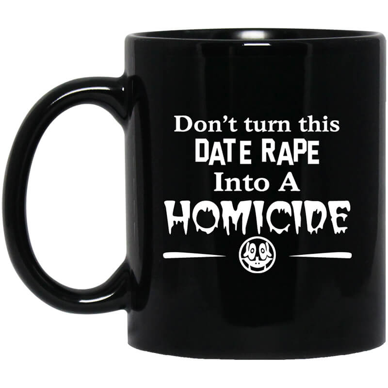 Don't Turn This Date Rape Into A Homicide Mug Don't Turn This Date Rape Into A Homicide Mug