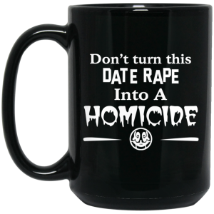 Don’t Turn This Date Rape Into A Homicide Mug