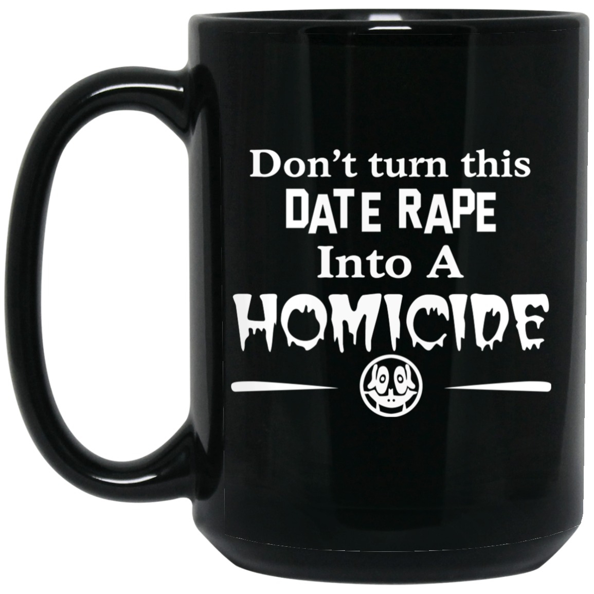 Don't Turn This Date Rape Into A Homicide Mug Don't Turn This Date Rape Into A Homicide Mug