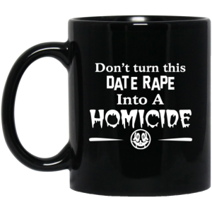 Dont Turn This Date Rape Into A Homicide Mug 3