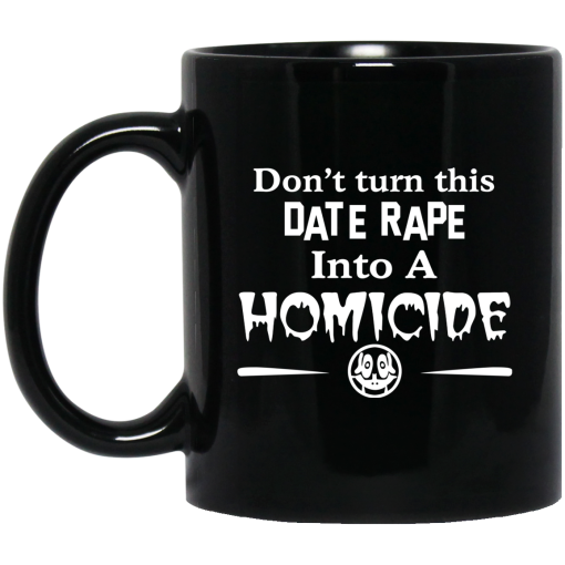 Don't Turn This Date Rape Into A Homicide Mug Don't Turn This Date Rape Into A Homicide Mug