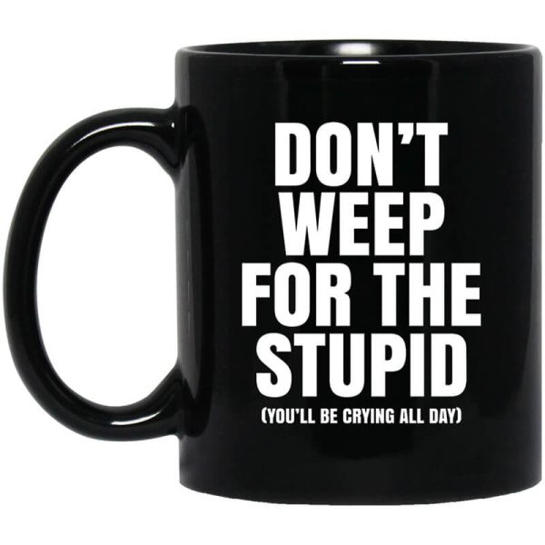 Don’t Weep For The Stupid You’ll Be Crying All Day Alexander Anderson Mug