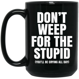 Don’t Weep For The Stupid You’ll Be Crying All Day Alexander Anderson Mug
