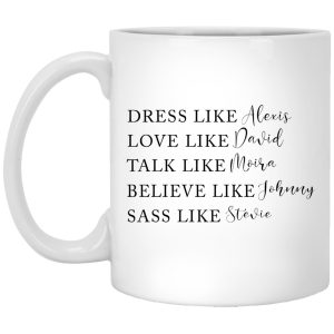 Dress Like Alexis Love Like David Talk Like Moira Believe Like Johnny Sass Like Stevie Mug