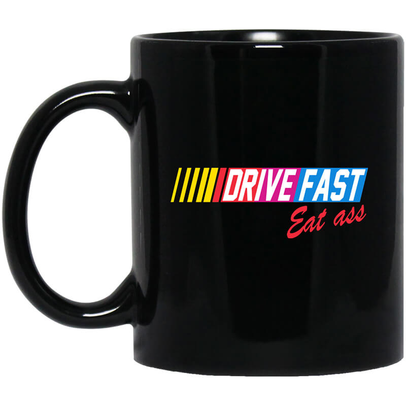 Drive Fast Eat Ass Mug Drive Fast Eat Ass Mug