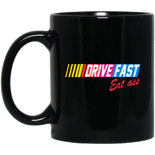 Drive Fast Eat Ass Mug Drive Fast Eat Ass Mug