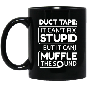 Duct Tape It Can’t Fix Stupid But It Can Muffle The Sound 11 15 oz Mug