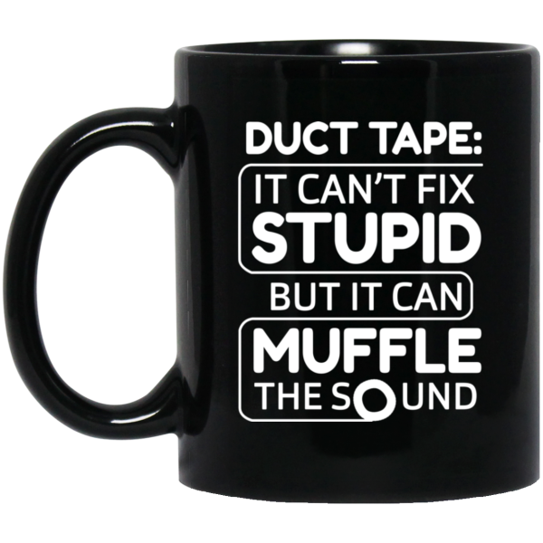 Duct Tape It Can’t Fix Stupid But It Can Muffle The Sound 11 15 oz Mug