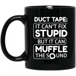 Duct Tape It Cant Fix Stupid But It Can Muffle The Sound 11 15 oz Mug 3