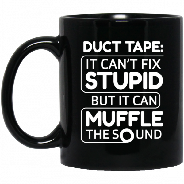 Duct Tape It Can't Fix Stupid But It Can Muffle The Sound 11 15 oz Mug Duct Tape It Can't Fix Stupid But It Can Muffle The Sound 11 15 oz Mug