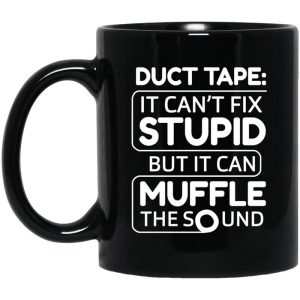 Duct Tape It Can’t Fix Stupid But It Can Muffle The Sound Mug