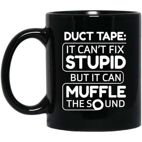 Duct Tape It Can’t Fix Stupid But It Can Muffle The Sound Mug