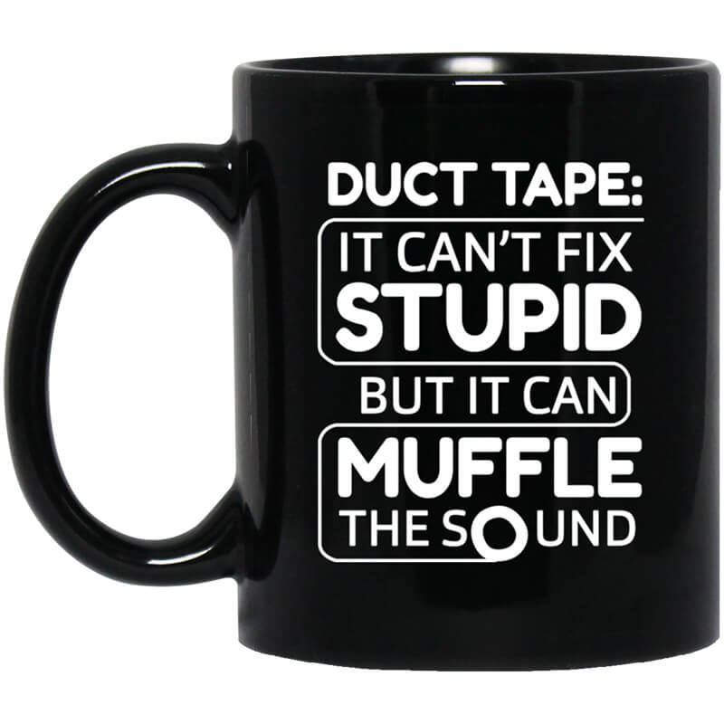 Duct Tape It Can't Fix Stupid But It Can Muffle The Sound Mug Duct Tape It Can't Fix Stupid But It Can Muffle The Sound Mug