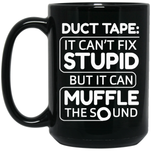 Duct Tape It Can’t Fix Stupid But It Can Muffle The Sound Mug