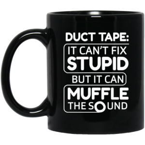 Duct Tape It Cant Fix Stupid But It Can Muffle The Sound Mug 3
