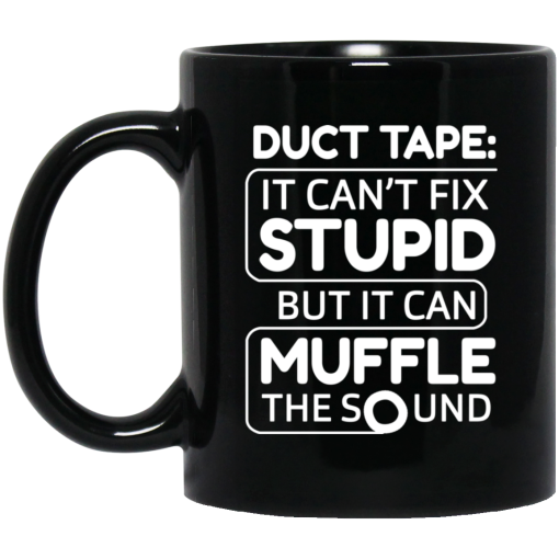 Duct Tape It Can't Fix Stupid But It Can Muffle The Sound Mug Duct Tape It Can't Fix Stupid But It Can Muffle The Sound Mug