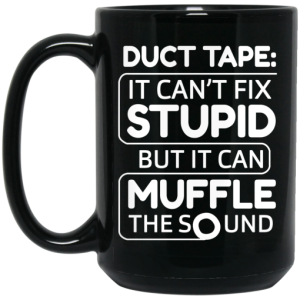 Duct Tape It Cant Fix Stupid But It Can Muffle The Sound Mug 4