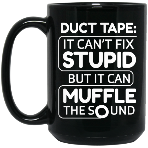 Duct Tape It Can't Fix Stupid But It Can Muffle The Sound Mug Duct Tape It Can't Fix Stupid But It Can Muffle The Sound Mug
