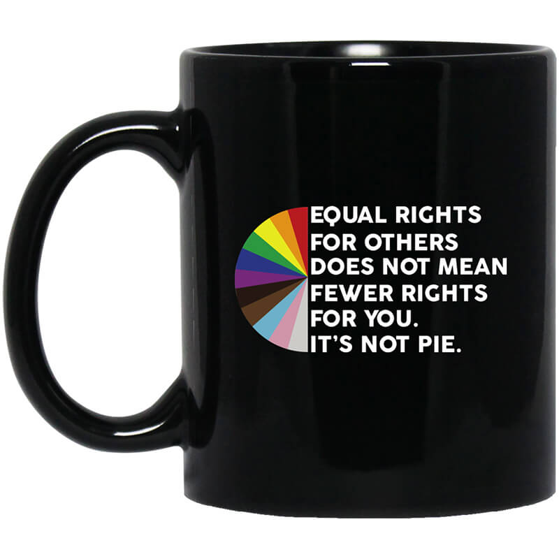 Equal Rights for Others Doesn't Mean Fewer Rights for You It's Not Pie LGBTQ Mug Equal Rights for Others Doesn't Mean Fewer Rights for You It's Not Pie LGBTQ Mug