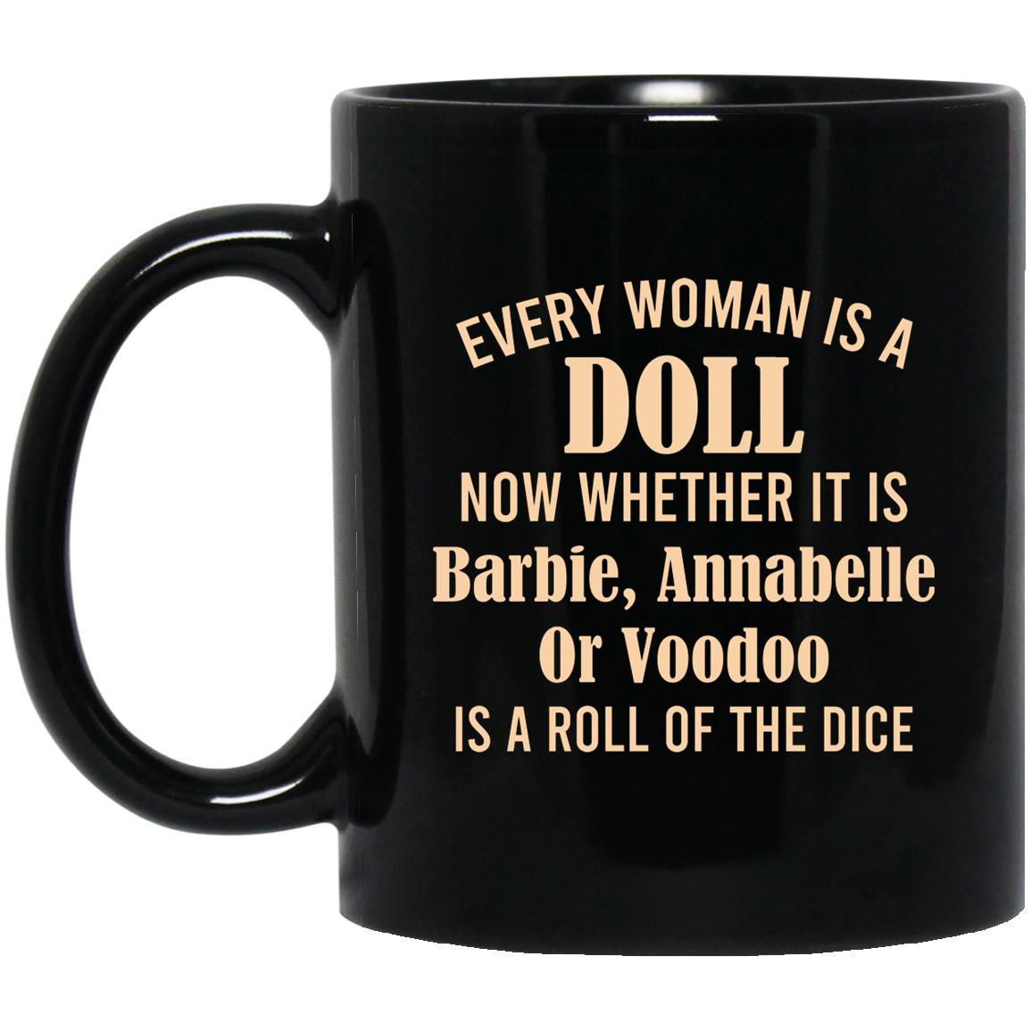 Every Woman Is A Doll Now Whether It Is Barbie Annabelle Or Voodoo Mug Every Woman Is A Doll Now Whether It Is Barbie Annabelle Or Voodoo Mug