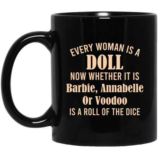 Every Woman Is A Doll Now Whether It Is Barbie Annabelle Or Voodoo Mug Every Woman Is A Doll Now Whether It Is Barbie Annabelle Or Voodoo Mug