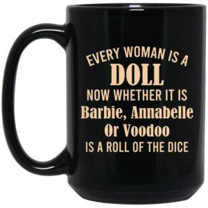 Every Woman Is A Doll Now Whether It Is Barbie Annabelle Or Voodoo Mug 3