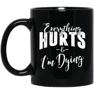 Everything Hurts And I’m Dying Mug