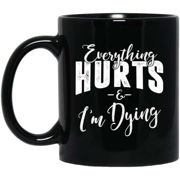 Everything Hurts And I’m Dying Mug