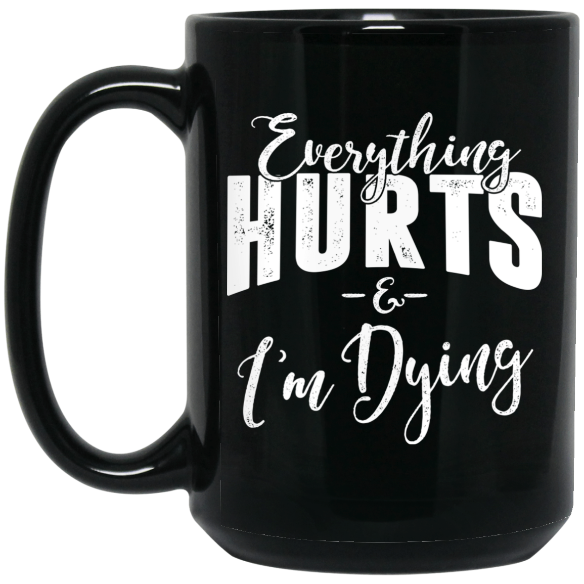 Everything Hurts And I'm Dying Mug Everything Hurts And I'm Dying Mug