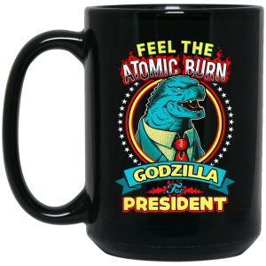 Feel The Atomic Burn Godzilla For President 11 15 oz Mug