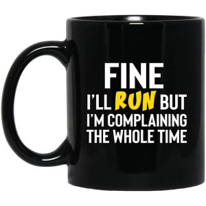 Fine I’ll Run But I’m Going To Complaining The Whole Time Mug