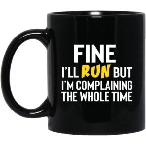 Fine Ill Run But Im Going To Complaining The Whole Time Mug 3