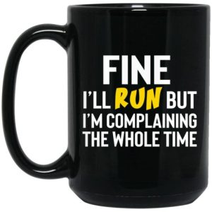 Fine Ill Run But Im Going To Complaining The Whole Time Mug 4