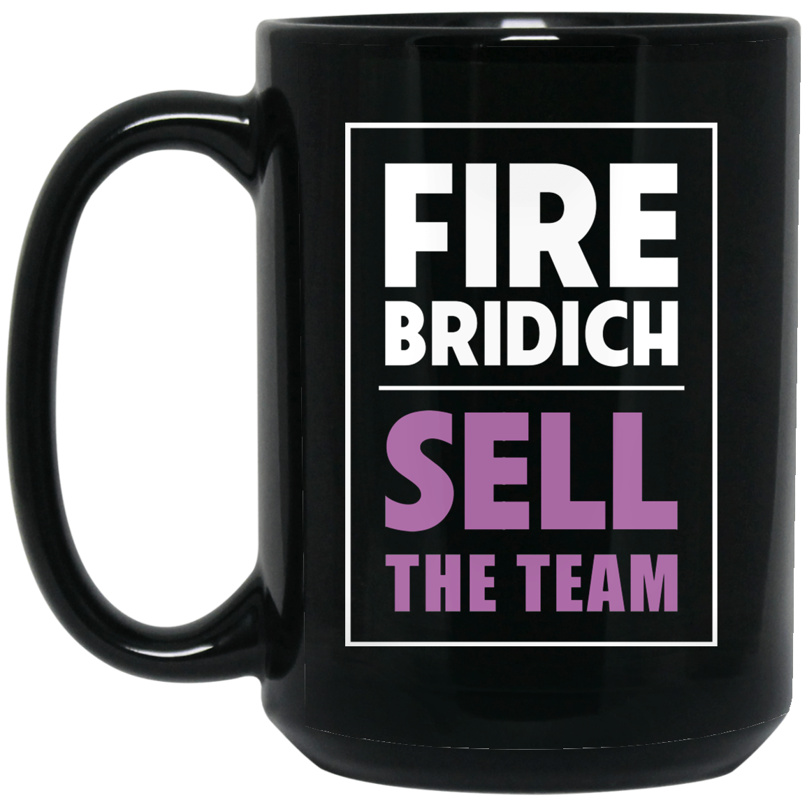 Fire Bridich Sell The Team Mug Fire Bridich Sell The Team Mug