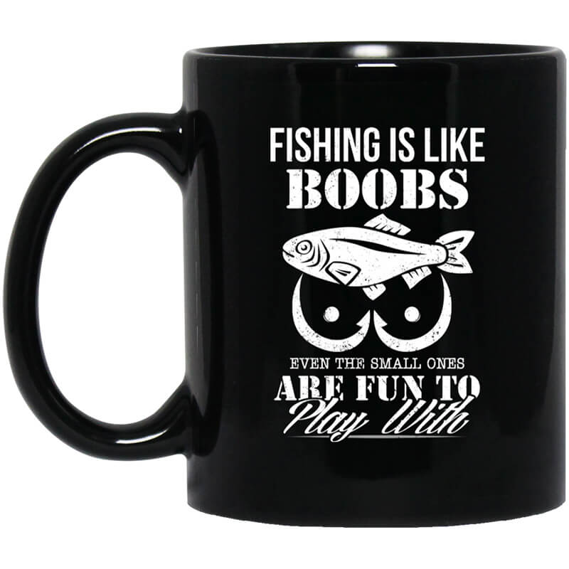 Fishing Is Like Boobs Even The Small Ones Are Fun To Play With Mug Fishing Is Like Boobs Even The Small Ones Are Fun To Play With Mug