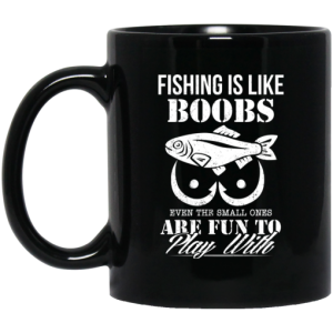 Fishing Is Like Boobs Even The Small Ones Are Fun To Play With Mug 3