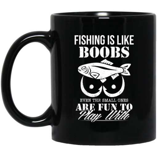 Fishing Is Like Boobs Even The Small Ones Are Fun To Play With Mug Fishing Is Like Boobs Even The Small Ones Are Fun To Play With Mug