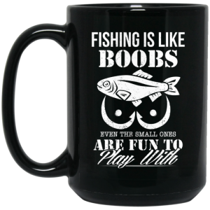 Fishing Is Like Boobs Even The Small Ones Are Fun To Play With Mug 4